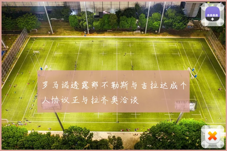 罗马诺透露那不勒斯与吉拉达成个人协议正与拉齐奥洽谈