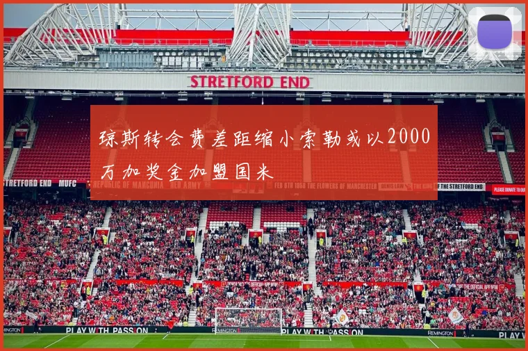 琼斯转会费差距缩小索勒或以2000万加奖金加盟国米