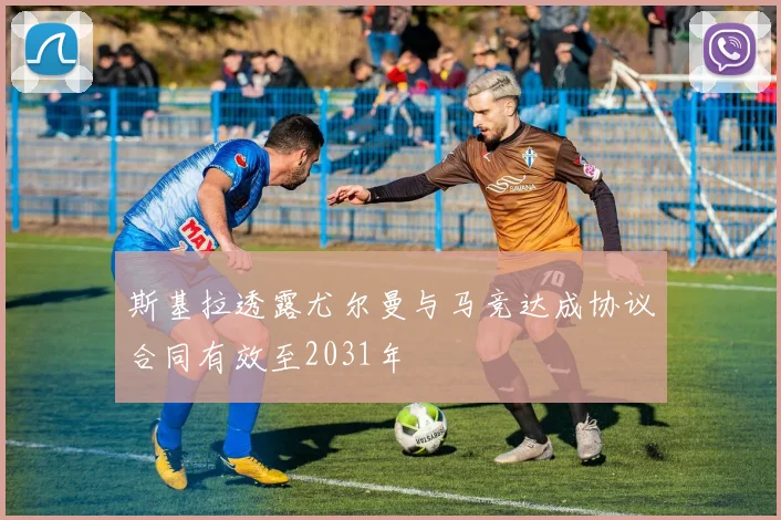 斯基拉透露尤尔曼与马竞达成协议合同有效至2031年