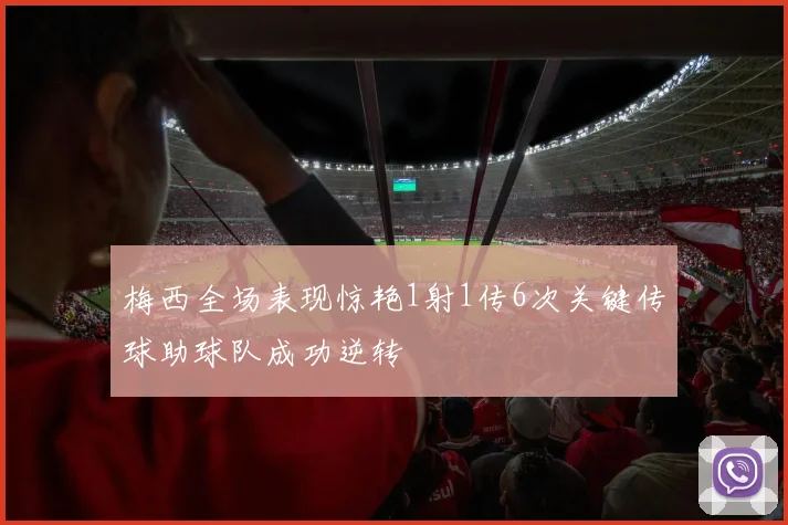 梅西全场表现惊艳1射1传6次关键传球助球队成功逆转